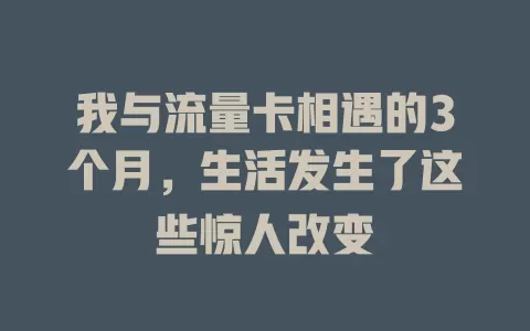 我与流量卡相遇的3个月，生活发生了这些惊人改变