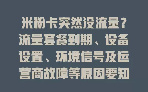 米粉卡突然没流量？流量套餐到期、设备设置、环境信号及运营商故障等原因要知道