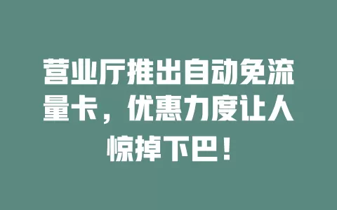 营业厅推出自动免流量卡，优惠力度让人惊掉下巴！