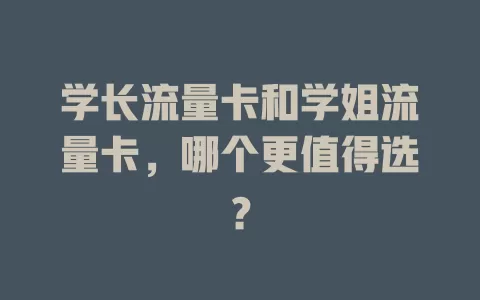 学长流量卡和学姐流量卡，哪个更值得选？
