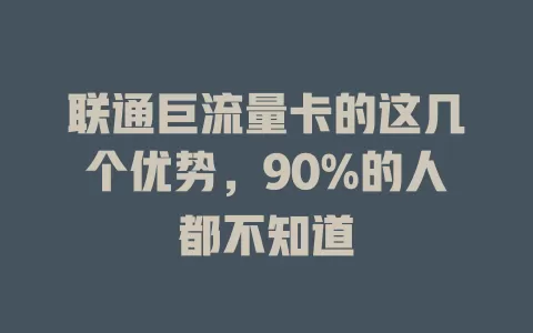 联通巨流量卡的这几个优势，90%的人都不知道
