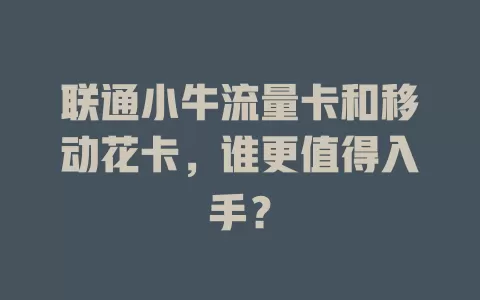 联通小牛流量卡和移动花卡，谁更值得入手？