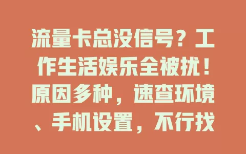 流量卡总没信号？工作生活娱乐全被扰！原因多种，速查环境、手机设置，不行找运营商解决，畅享便捷网络生活