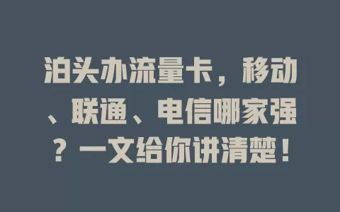 泊头办流量卡，移动、联通、电信哪家强？一文给你讲清楚！