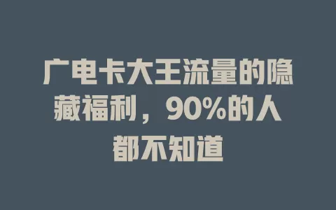 广电卡大王流量的隐藏福利，90%的人都不知道