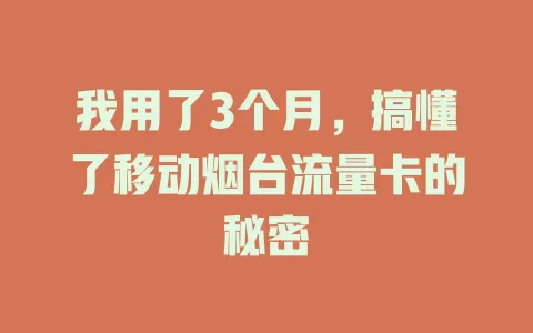 我用了3个月，搞懂了移动烟台流量卡的秘密