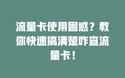 流量卡使用困惑？教你快速搞清楚咋查流量卡！