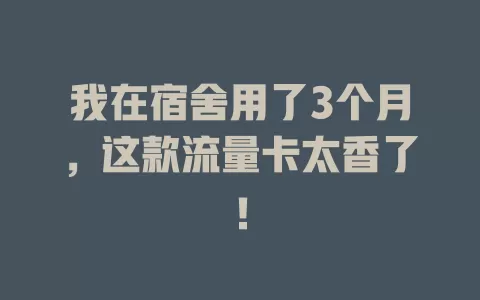 我在宿舍用了3个月，这款流量卡太香了！