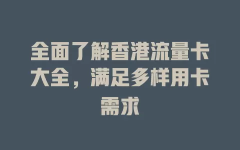 全面了解香港流量卡大全，满足多样用卡需求