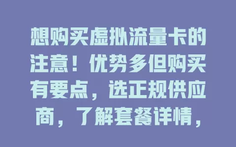 想购买虚拟流量卡的注意！优势多但购买有要点，选正规供应商，了解套餐详情，关注适用设备与售后，谨慎考量才能买到合适的卡