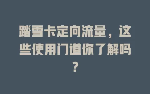 踏雪卡定向流量，这些使用门道你了解吗？