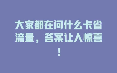 大家都在问什么卡省流量，答案让人惊喜！