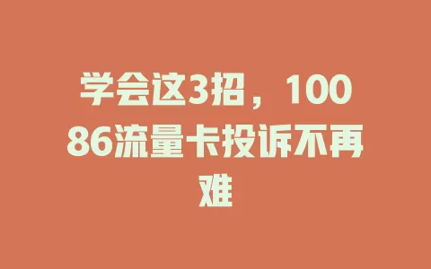 学会这3招，10086流量卡投诉不再难