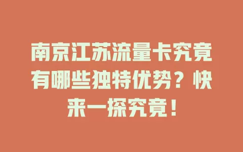 南京江苏流量卡究竟有哪些独特优势？快来一探究竟！