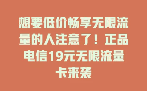 想要低价畅享无限流量的人注意了！正品电信19元无限流量卡来袭
