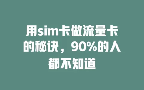 用sim卡做流量卡的秘诀，90%的人都不知道