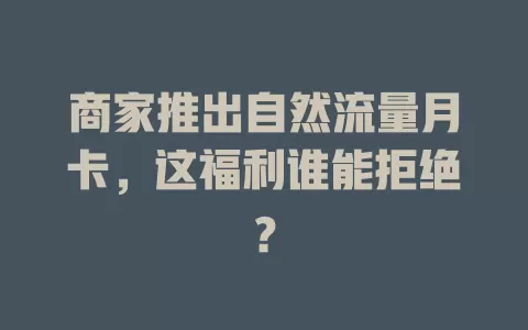 商家推出自然流量月卡，这福利谁能拒绝？