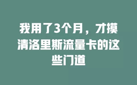 我用了3个月，才摸清洛里斯流量卡的这些门道