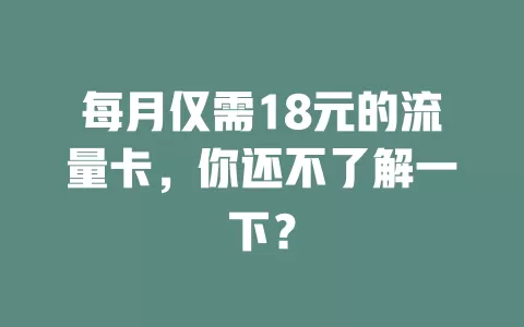 每月仅需18元的流量卡，你还不了解一下？
