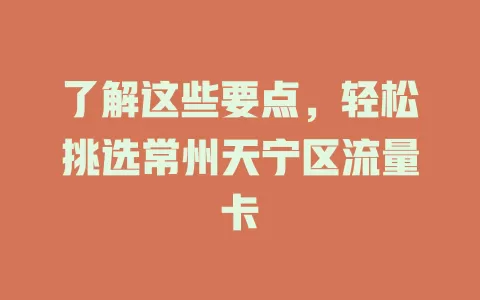了解这些要点，轻松挑选常州天宁区流量卡