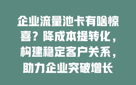 企业流量池卡有啥惊喜？降成本提转化，构建稳定客户关系，助力企业突破增长