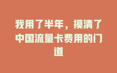 我用了半年，摸清了中国流量卡费用的门道