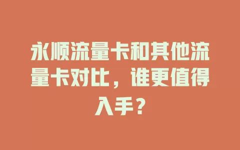 永顺流量卡和其他流量卡对比，谁更值得入手？