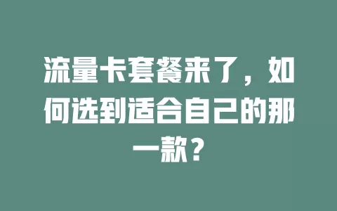 流量卡套餐来了，如何选到适合自己的那一款？