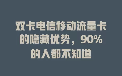 双卡电信移动流量卡的隐藏优势，90%的人都不知道