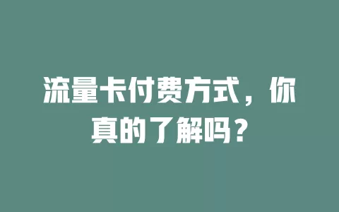流量卡付费方式，你真的了解吗？