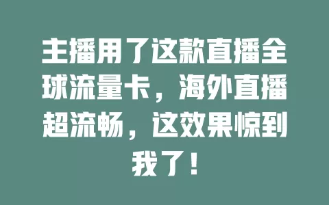 主播用了这款直播全球流量卡，海外直播超流畅，这效果惊到我了！