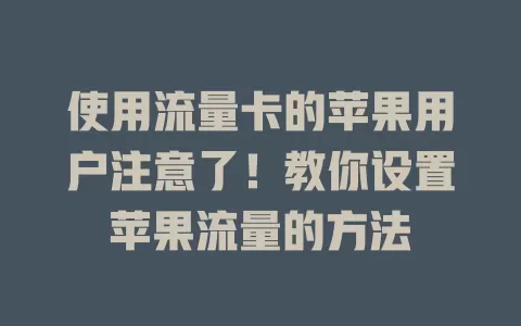 使用流量卡的苹果用户注意了！教你设置苹果流量的方法