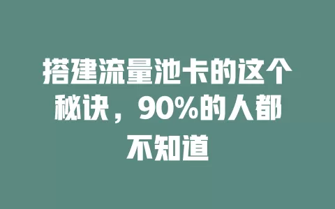搭建流量池卡的这个秘诀，90%的人都不知道