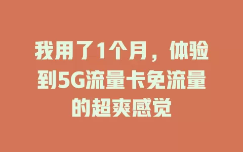 我用了1个月，体验到5G流量卡免流量的超爽感觉