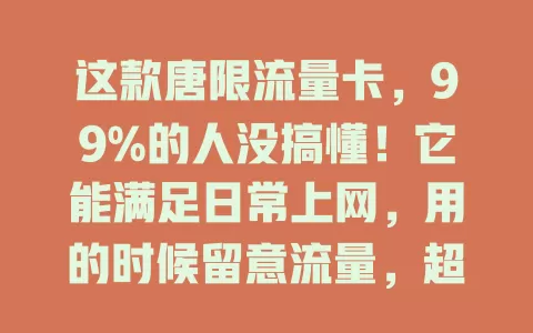 这款唐限流量卡，99%的人没搞懂！它能满足日常上网，用的时候留意流量，超了有额外费用。对流量需求不大的用户是不错选择，但得清楚规则，避免超支，才能尽享便利