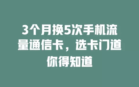 3个月换5次手机流量通信卡，选卡门道你得知道