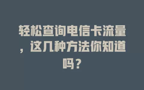 轻松查询电信卡流量，这几种方法你知道吗？