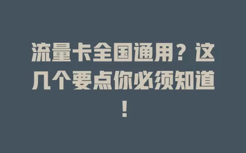 流量卡全国通用？这几个要点你必须知道！