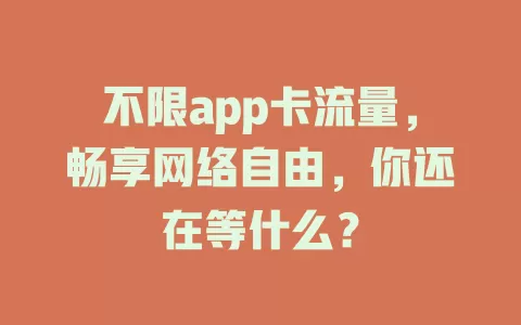 不限app卡流量，畅享网络自由，你还在等什么？