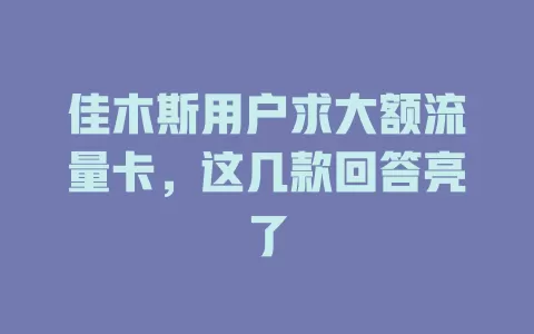 佳木斯用户求大额流量卡，这几款回答亮了