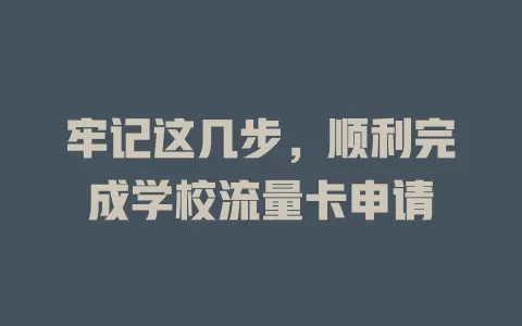 牢记这几步，顺利完成学校流量卡申请