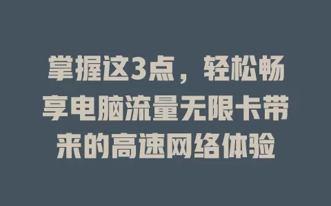 掌握这3点，轻松畅享电脑流量无限卡带来的高速网络体验