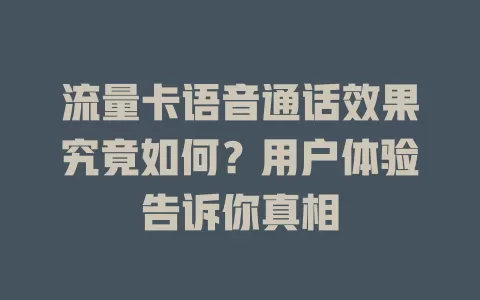 流量卡语音通话效果究竟如何？用户体验告诉你真相
