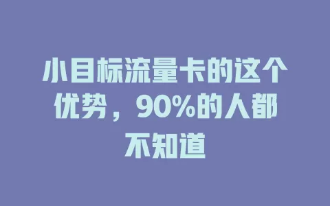 小目标流量卡的这个优势，90%的人都不知道