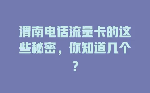 渭南电话流量卡的这些秘密，你知道几个？