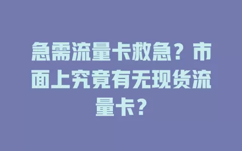 急需流量卡救急？市面上究竟有无现货流量卡？