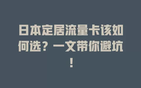 日本定居流量卡该如何选？一文带你避坑！