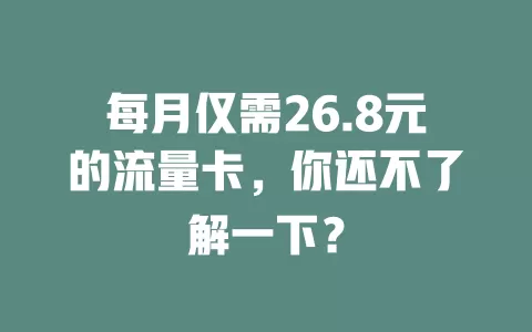 每月仅需26.8元的流量卡，你还不了解一下？