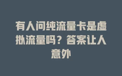 有人问纯流量卡是虚拟流量吗？答案让人意外