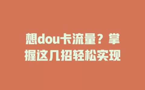 想dou卡流量？掌握这几招轻松实现